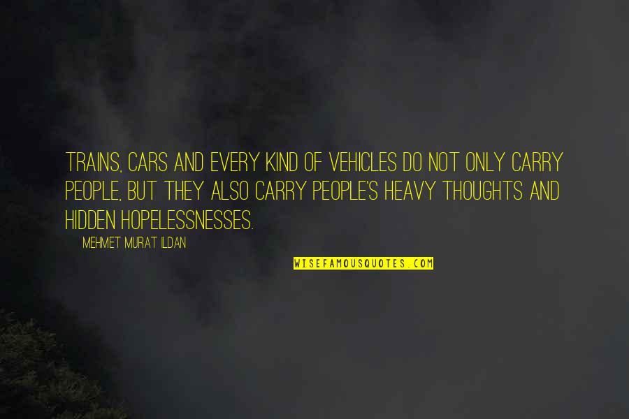 Kind Thoughts Quotes By Mehmet Murat Ildan: Trains, cars and every kind of vehicles do