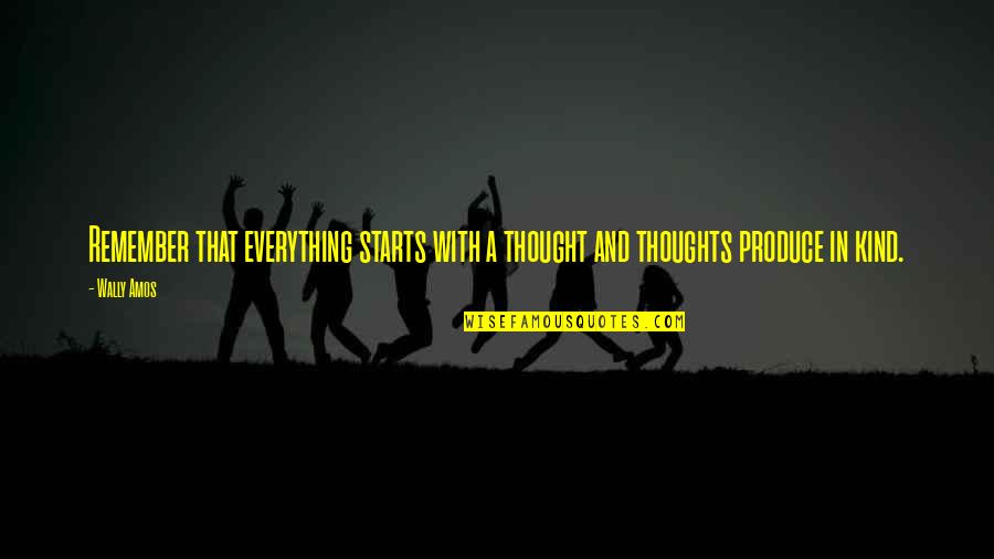 Kind Thoughts Quotes By Wally Amos: Remember that everything starts with a thought and