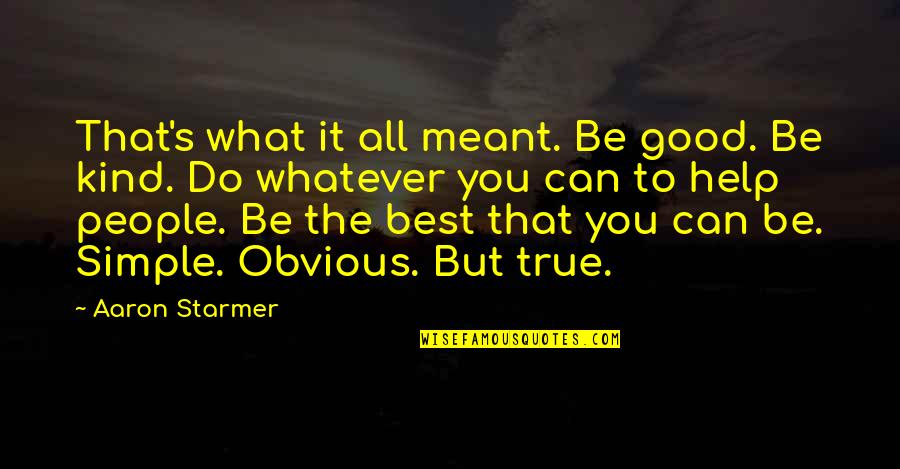 Kind To All Quotes By Aaron Starmer: That's what it all meant. Be good. Be