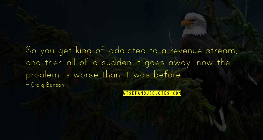 Kind To All Quotes By Craig Benson: So you get kind of addicted to a