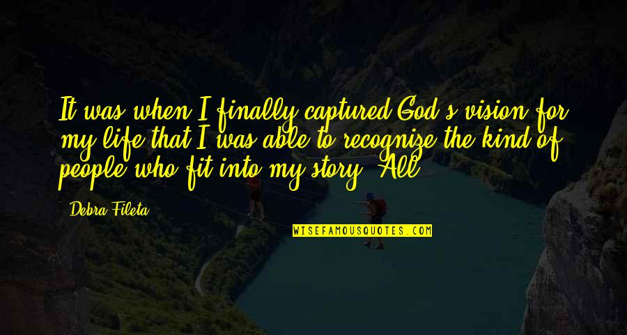 Kind To All Quotes By Debra Fileta: It was when I finally captured God's vision