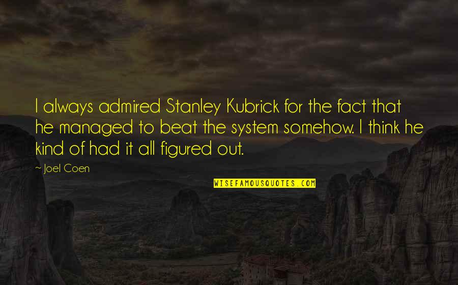 Kind To All Quotes By Joel Coen: I always admired Stanley Kubrick for the fact