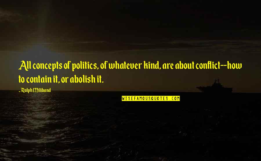 Kind To All Quotes By Ralph Miliband: All concepts of politics, of whatever kind, are