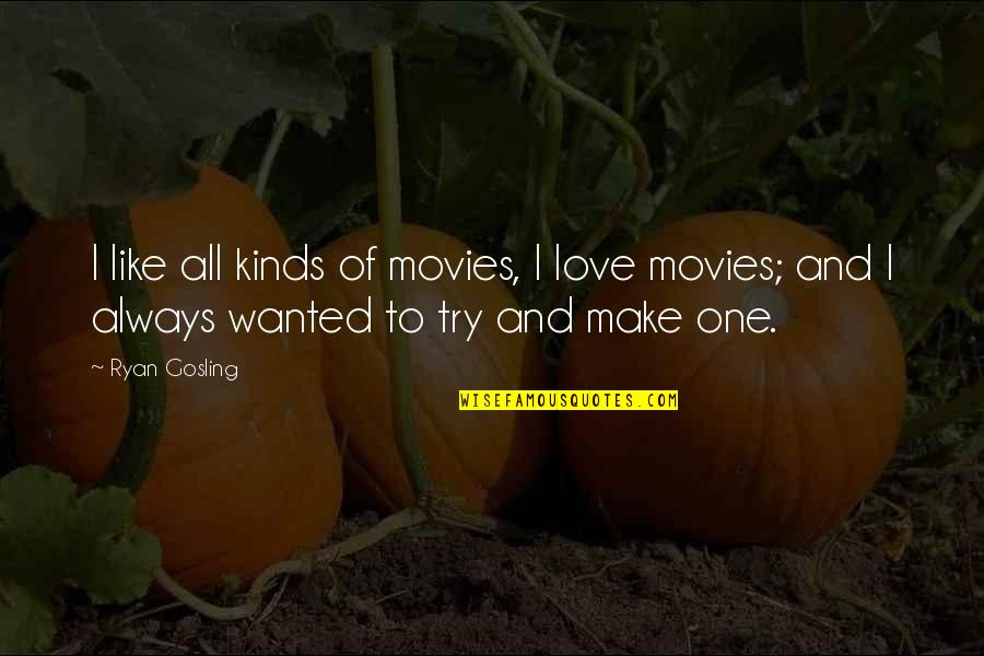 Kind To All Quotes By Ryan Gosling: I like all kinds of movies, I love