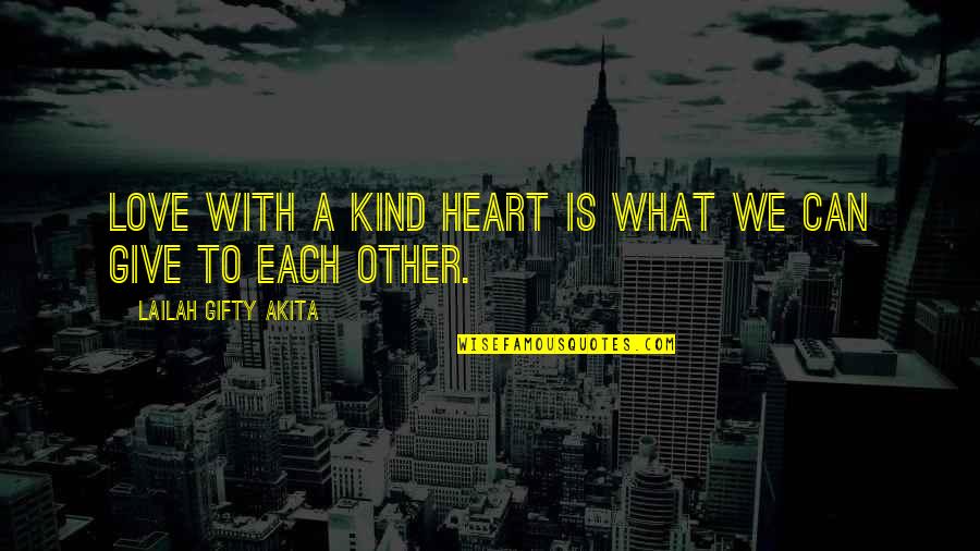 Kind To Each Other Quotes By Lailah Gifty Akita: Love with a kind heart is what we