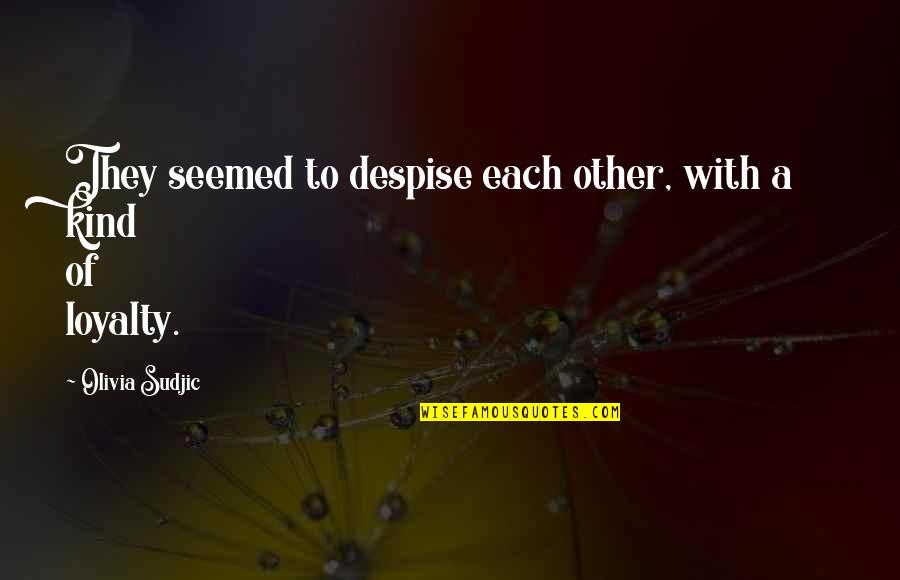 Kind To Each Other Quotes By Olivia Sudjic: They seemed to despise each other, with a