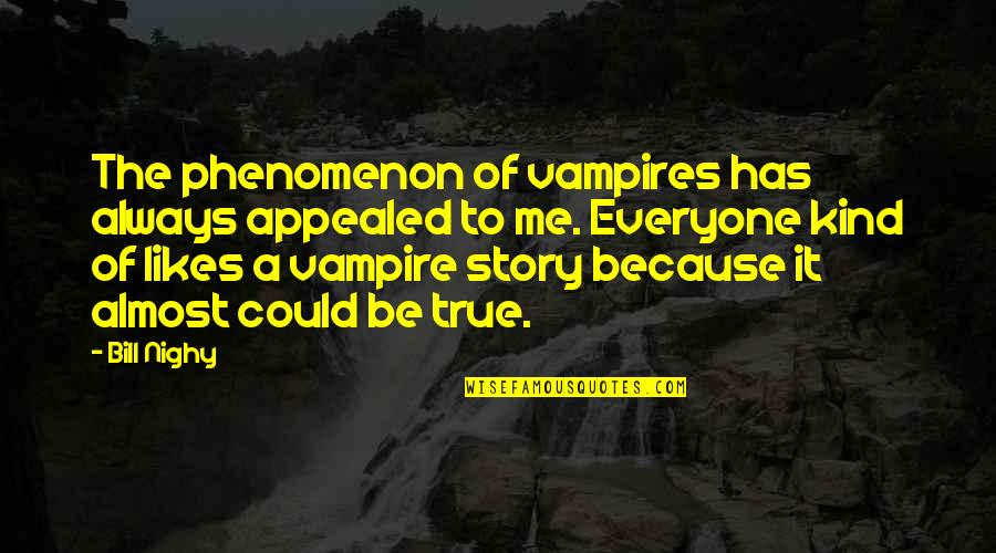 Kind To Everyone Quotes By Bill Nighy: The phenomenon of vampires has always appealed to