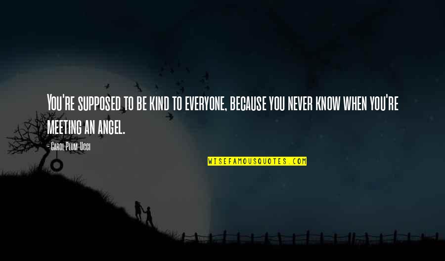 Kind To Everyone Quotes By Carol Plum-Ucci: You're supposed to be kind to everyone, because