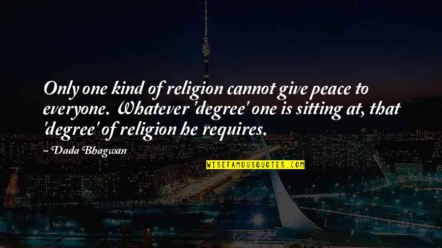 Kind To Everyone Quotes By Dada Bhagwan: Only one kind of religion cannot give peace