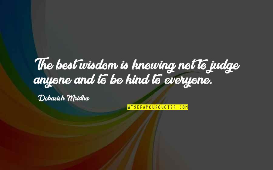 Kind To Everyone Quotes By Debasish Mridha: The best wisdom is knowing not to judge