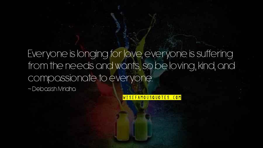 Kind To Everyone Quotes By Debasish Mridha: Everyone is longing for love, everyone is suffering