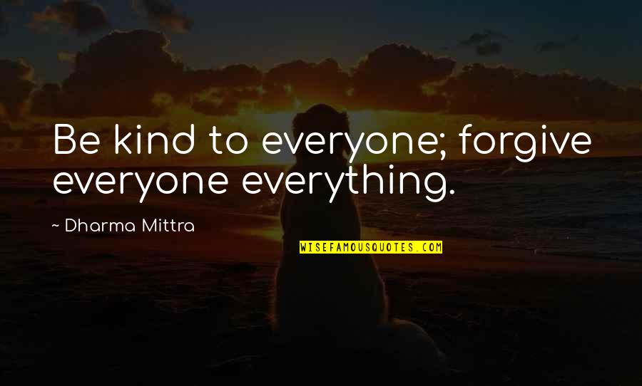 Kind To Everyone Quotes By Dharma Mittra: Be kind to everyone; forgive everyone everything.