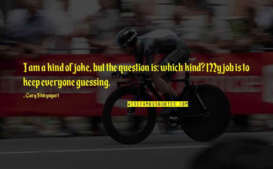 Kind To Everyone Quotes By Gary Shteyngart: I am a kind of joke, but the Kind To Everyone Quotes By Gary Shteyngart: I am a kind of joke, but the