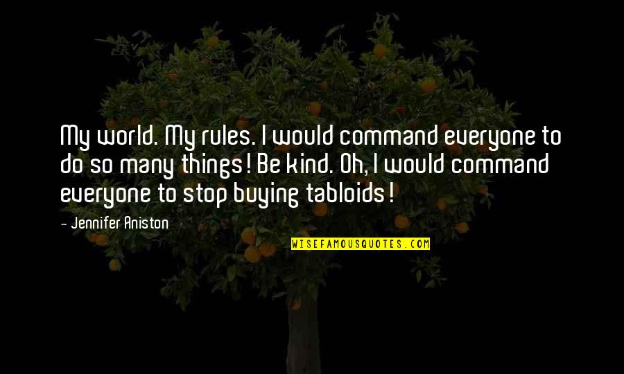 Kind To Everyone Quotes By Jennifer Aniston: My world. My rules. I would command everyone