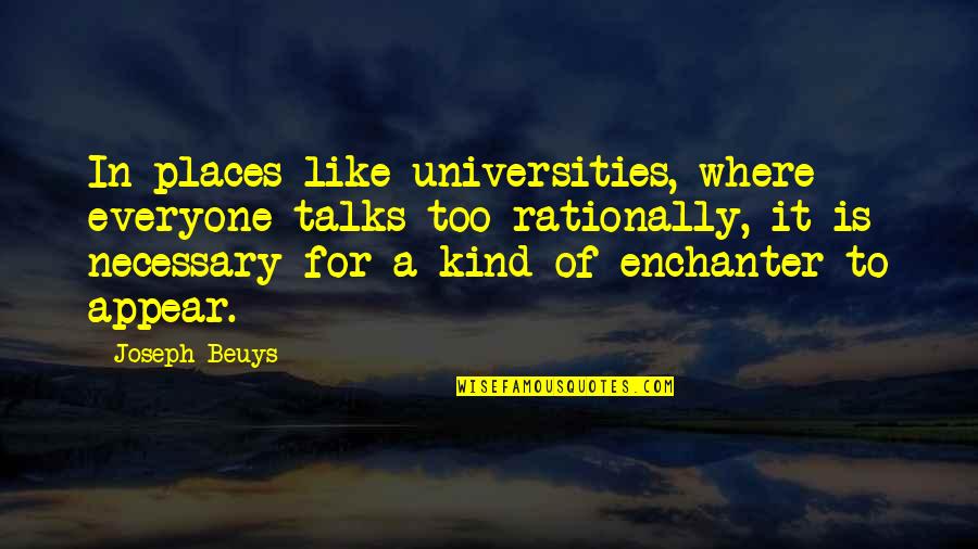Kind To Everyone Quotes By Joseph Beuys: In places like universities, where everyone talks too Kind To Everyone Quotes By Joseph Beuys: In places like universities, where everyone talks too