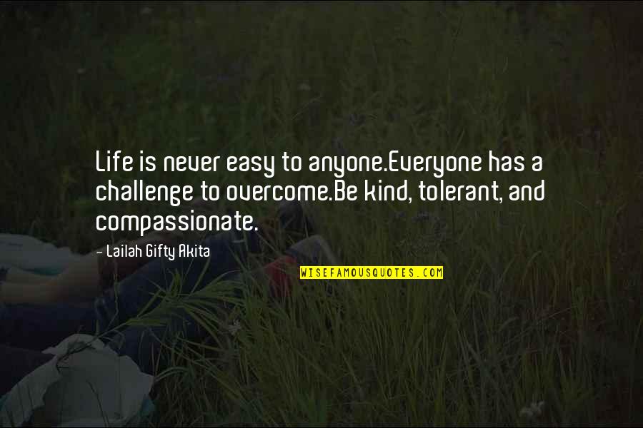 Kind To Everyone Quotes By Lailah Gifty Akita: Life is never easy to anyone.Everyone has a