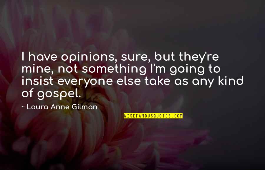 Kind To Everyone Quotes By Laura Anne Gilman: I have opinions, sure, but they're mine, not