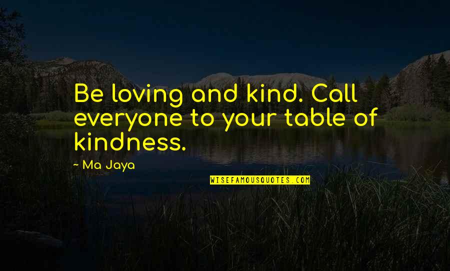 Kind To Everyone Quotes By Ma Jaya: Be loving and kind. Call everyone to your