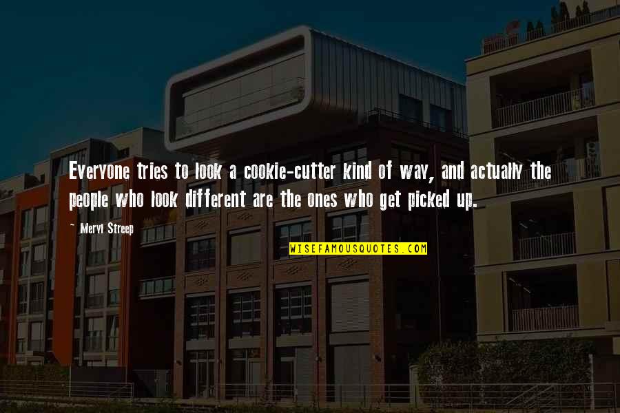 Kind To Everyone Quotes By Meryl Streep: Everyone tries to look a cookie-cutter kind of Kind To Everyone Quotes By Meryl Streep: Everyone tries to look a cookie-cutter kind of