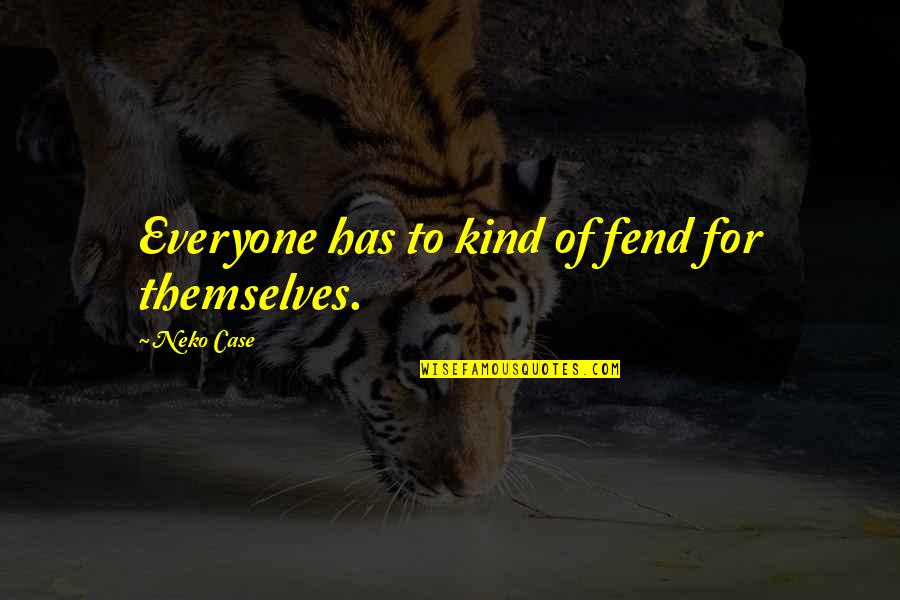 Kind To Everyone Quotes By Neko Case: Everyone has to kind of fend for themselves. Kind To Everyone Quotes By Neko Case: Everyone has to kind of fend for themselves.