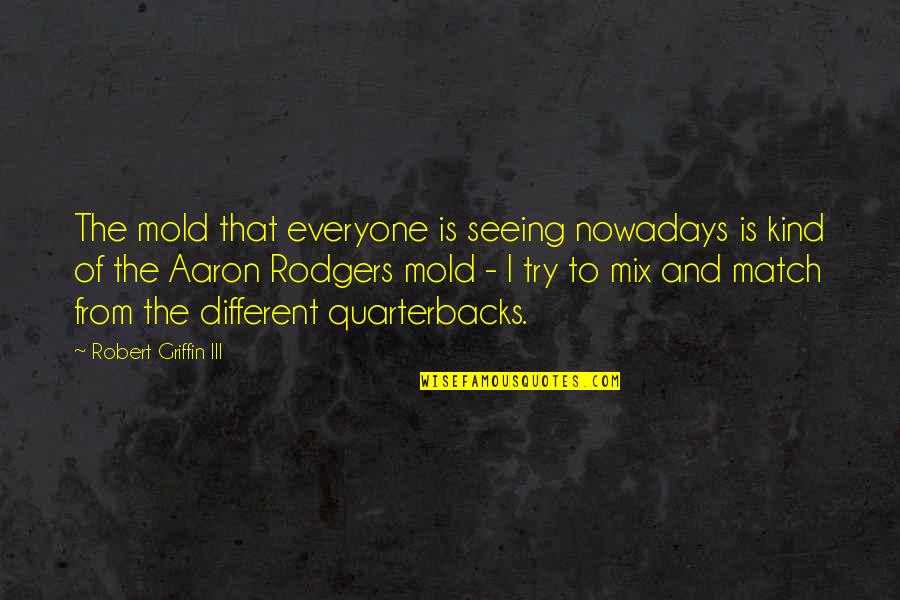 Kind To Everyone Quotes By Robert Griffin III: The mold that everyone is seeing nowadays is