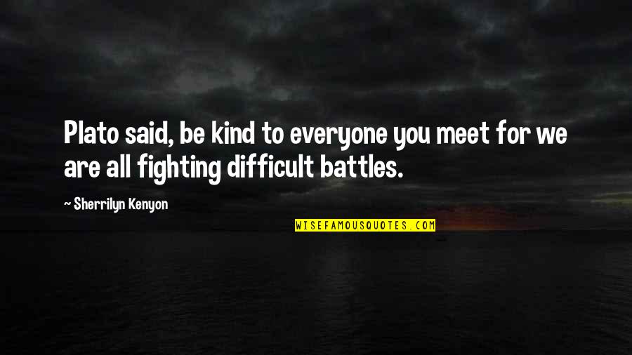 Kind To Everyone Quotes By Sherrilyn Kenyon: Plato said, be kind to everyone you meet