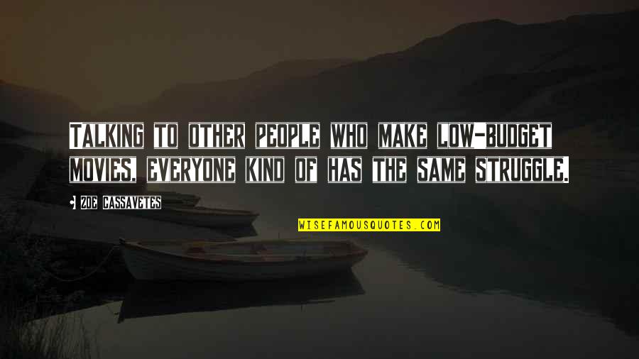 Kind To Everyone Quotes By Zoe Cassavetes: Talking to other people who make low-budget movies, Kind To Everyone Quotes By Zoe Cassavetes: Talking to other people who make low-budget movies,