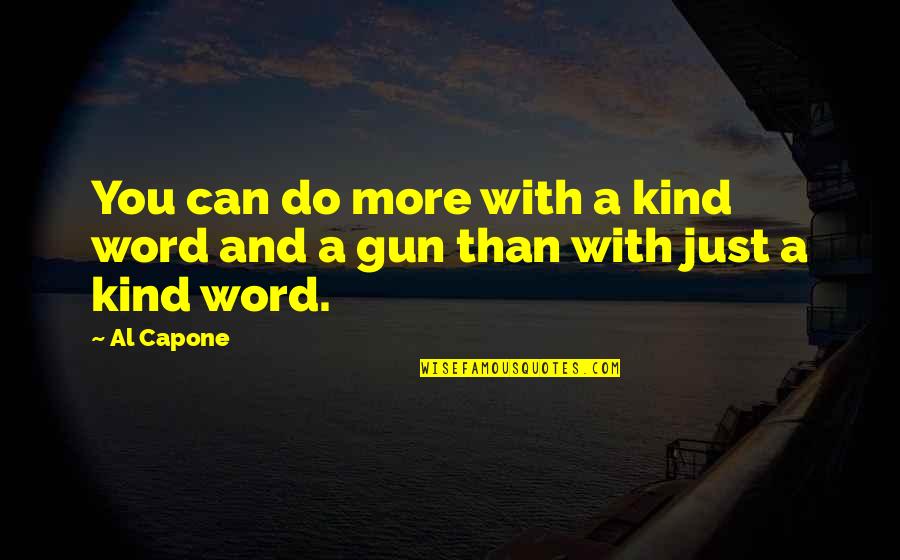 Kind Word Quotes By Al Capone: You can do more with a kind word