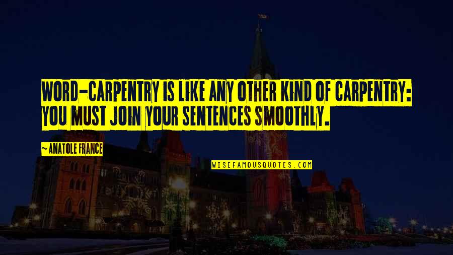 Kind Word Quotes By Anatole France: Word-carpentry is like any other kind of carpentry: