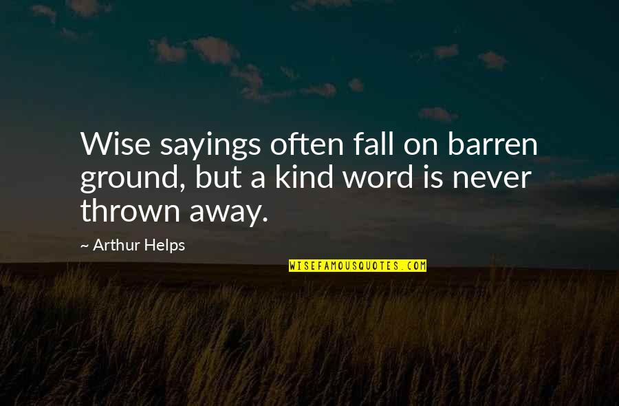 Kind Word Quotes By Arthur Helps: Wise sayings often fall on barren ground, but