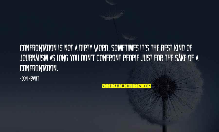 Kind Word Quotes By Don Hewitt: Confrontation is not a dirty word. Sometimes it's