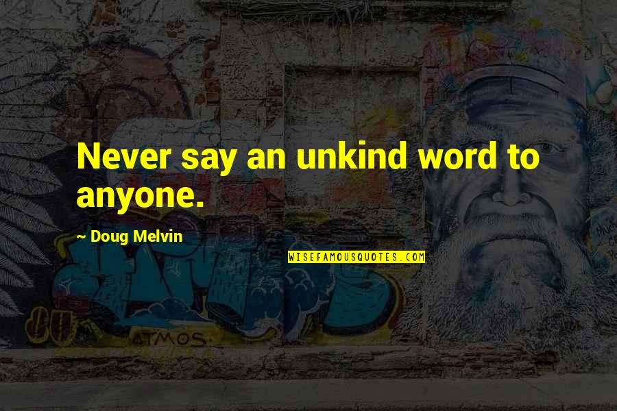 Kind Word Quotes By Doug Melvin: Never say an unkind word to anyone.