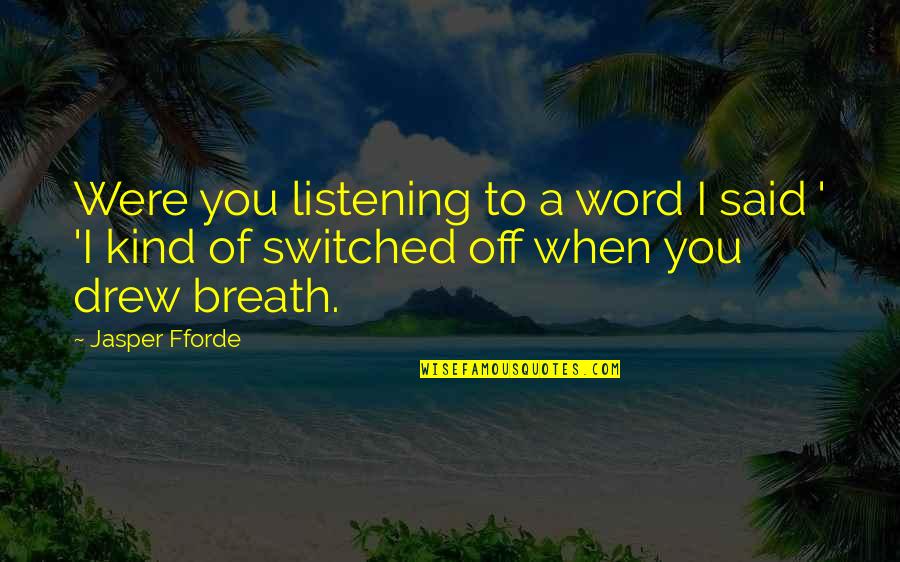 Kind Word Quotes By Jasper Fforde: Were you listening to a word I said