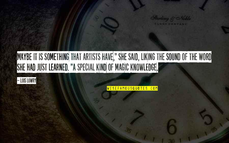 Kind Word Quotes By Lois Lowry: Maybe it is something that artists have," she