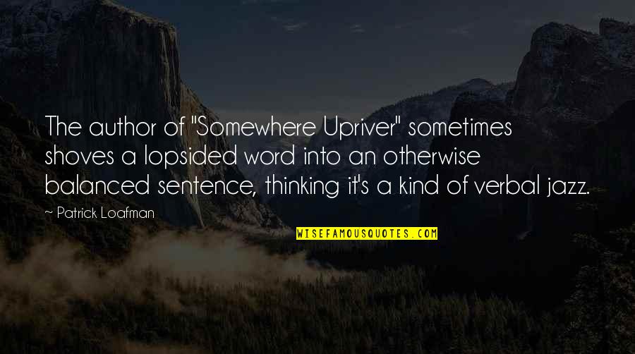 Kind Word Quotes By Patrick Loafman: The author of "Somewhere Upriver" sometimes shoves a