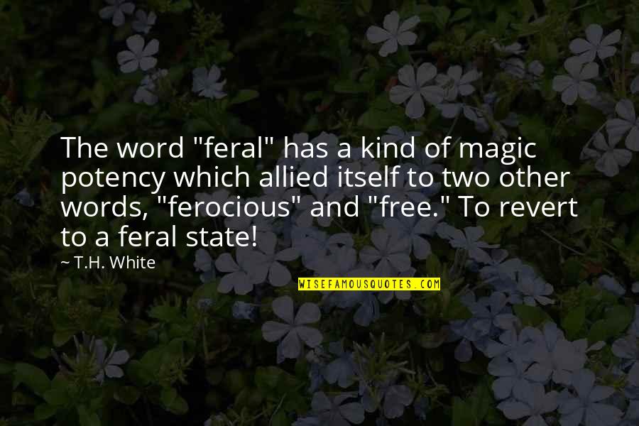Kind Word Quotes By T.H. White: The word "feral" has a kind of magic