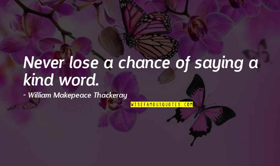 Kind Word Quotes By William Makepeace Thackeray: Never lose a chance of saying a kind