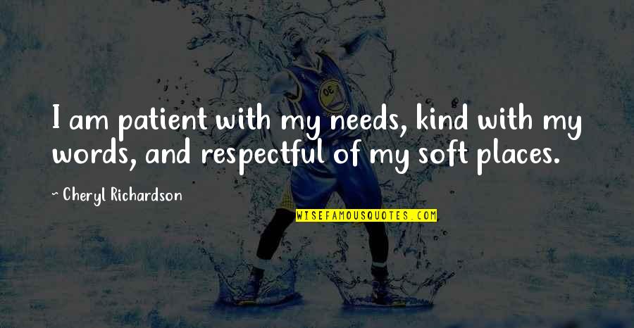 Kind Words And Quotes By Cheryl Richardson: I am patient with my needs, kind with