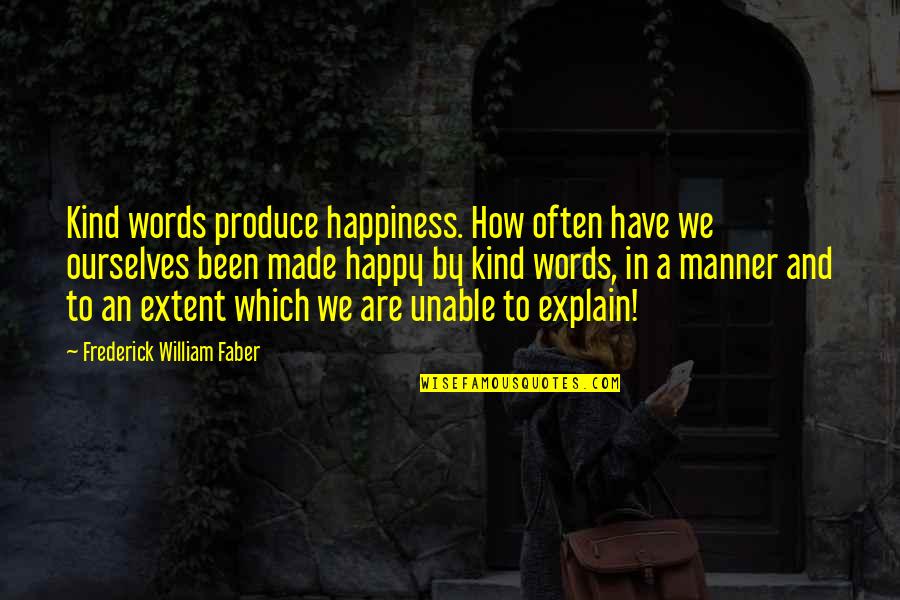 Kind Words And Quotes By Frederick William Faber: Kind words produce happiness. How often have we