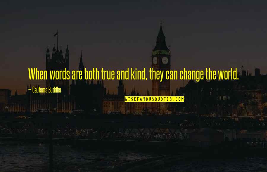 Kind Words And Quotes By Gautama Buddha: When words are both true and kind, they