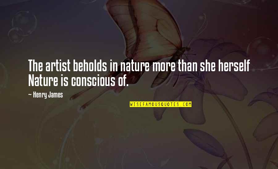Kind Words Of Encouragement Quotes By Henry James: The artist beholds in nature more than she