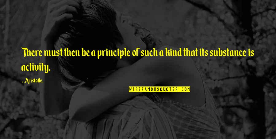 Kind Words Quotes By Aristotle.: There must then be a principle of such