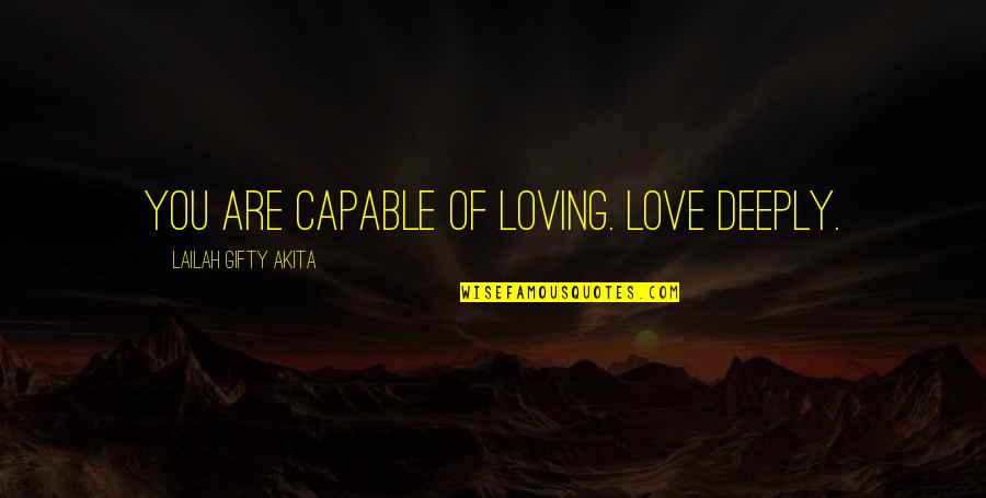 Kind Words Quotes By Lailah Gifty Akita: You are capable of loving. Love deeply.