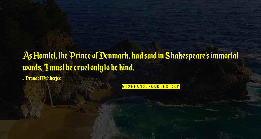 Kind Words Quotes By Pranab Mukherjee: As Hamlet, the Prince of Denmark, had said