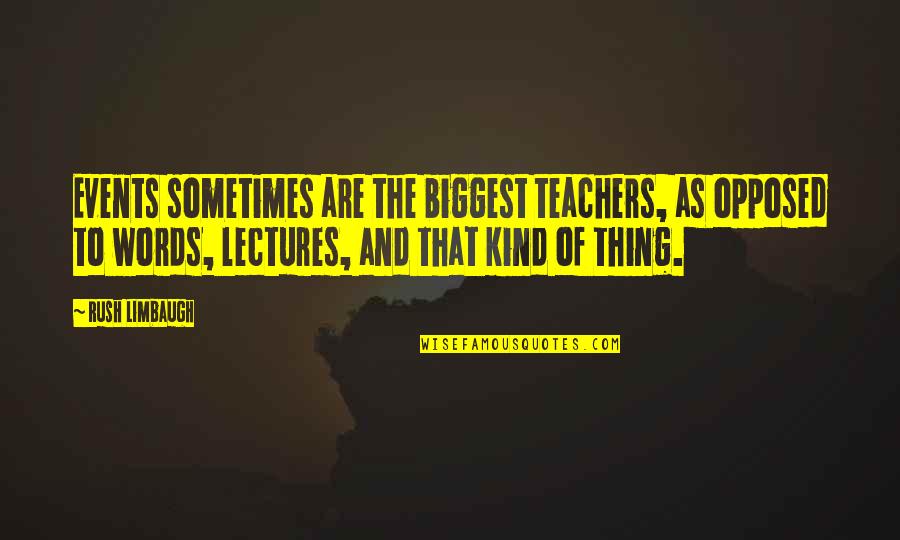 Kind Words Quotes By Rush Limbaugh: Events sometimes are the biggest teachers, as opposed