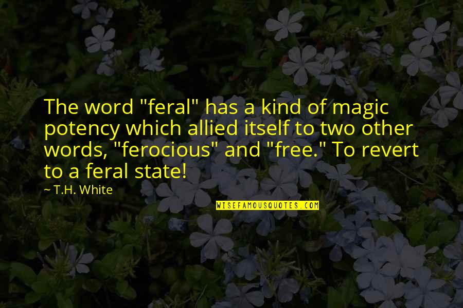 Kind Words Quotes By T.H. White: The word "feral" has a kind of magic