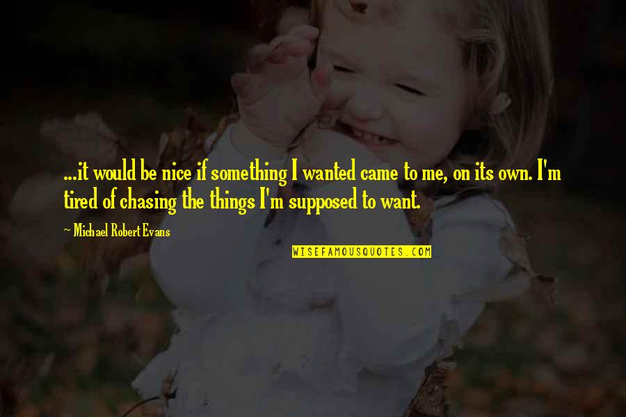 Kind Words To Others Quotes By Michael Robert Evans: ...it would be nice if something I wanted