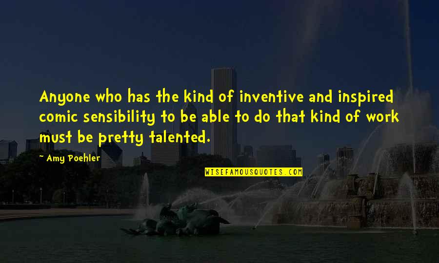 Kind Work Quotes By Amy Poehler: Anyone who has the kind of inventive and Kind Work Quotes By Amy Poehler: Anyone who has the kind of inventive and