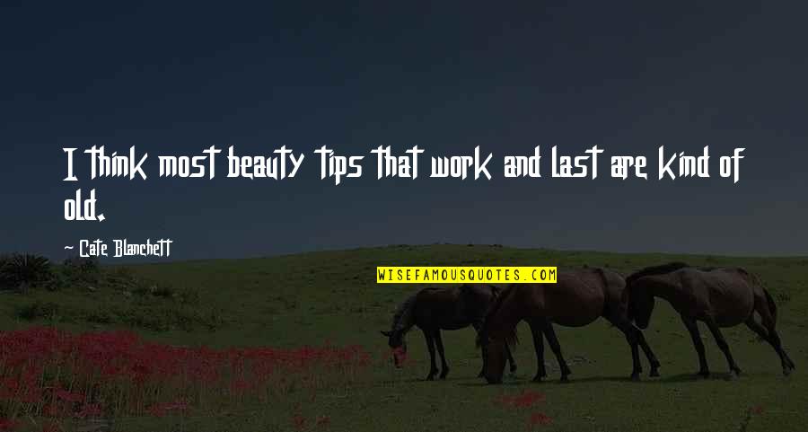 Kind Work Quotes By Cate Blanchett: I think most beauty tips that work and Kind Work Quotes By Cate Blanchett: I think most beauty tips that work and
