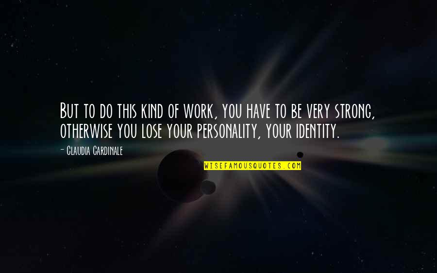 Kind Work Quotes By Claudia Cardinale: But to do this kind of work, you Kind Work Quotes By Claudia Cardinale: But to do this kind of work, you